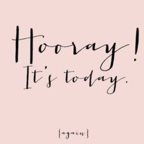 Other - Horray I love today everyday!
